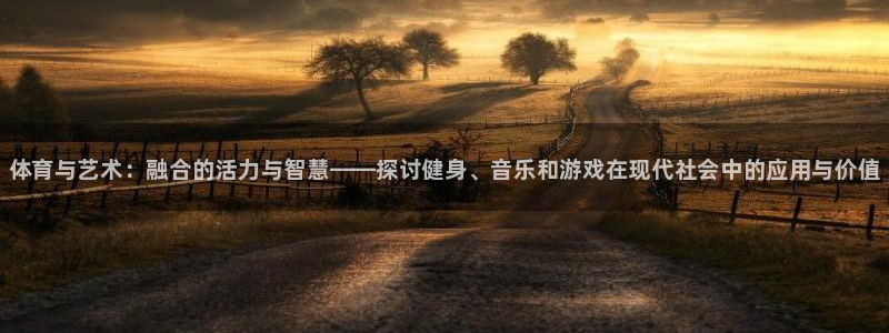vsport体育官方正版app集团官网首页：体育与艺